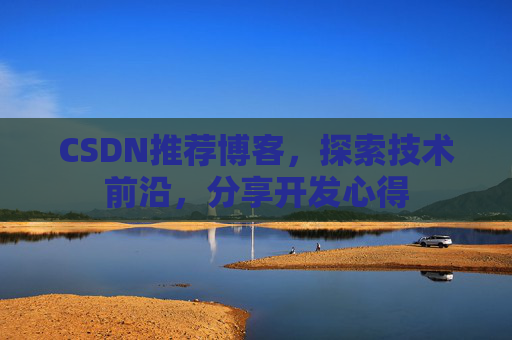 CSDN推荐博客，探索技术前沿，分享开发心得
